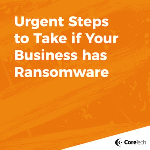 urgent steps to take if you have ransomware coretech